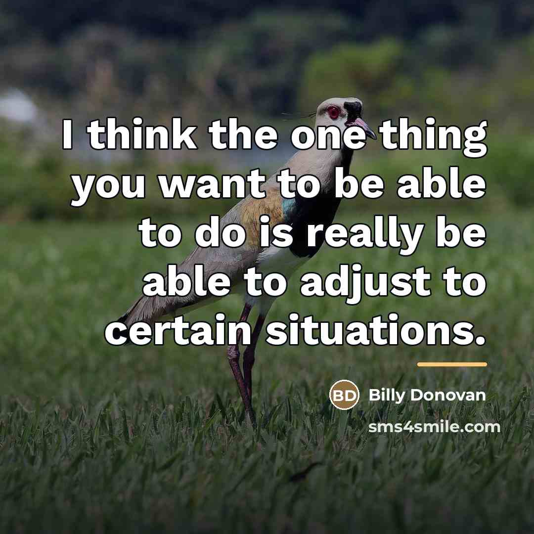 “I think the one thing you want to be able…” quote by Billy Donovan