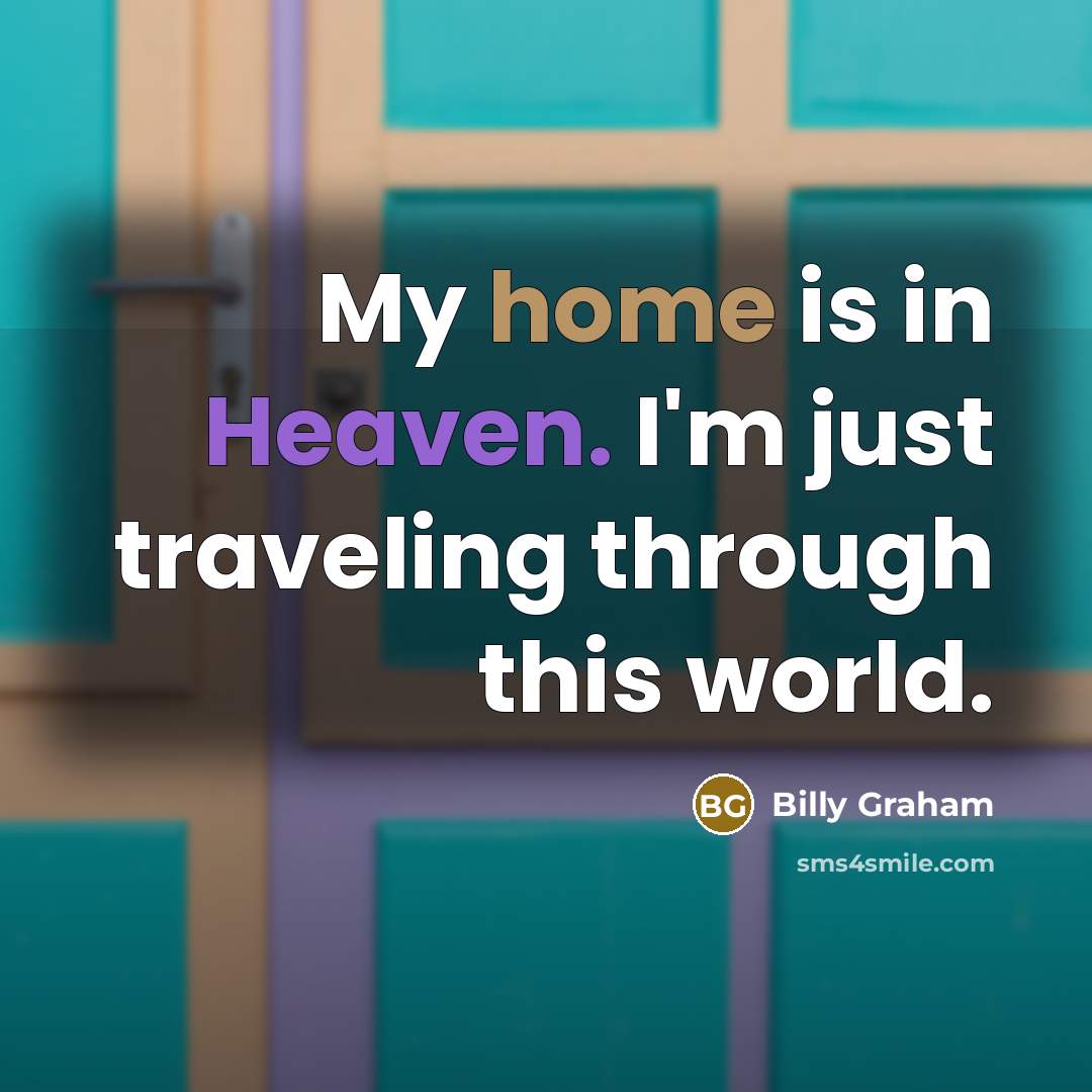 “My home is in Heaven. I'm just traveling through this…” quote by Billy Graham