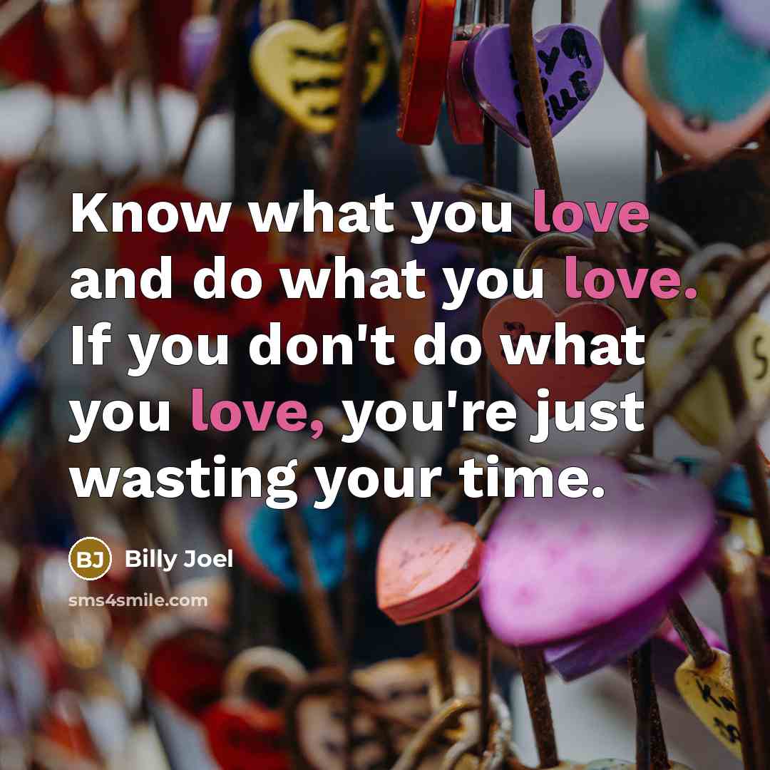 “Know what you love and do what you love. If…” quote by Billy Joel
