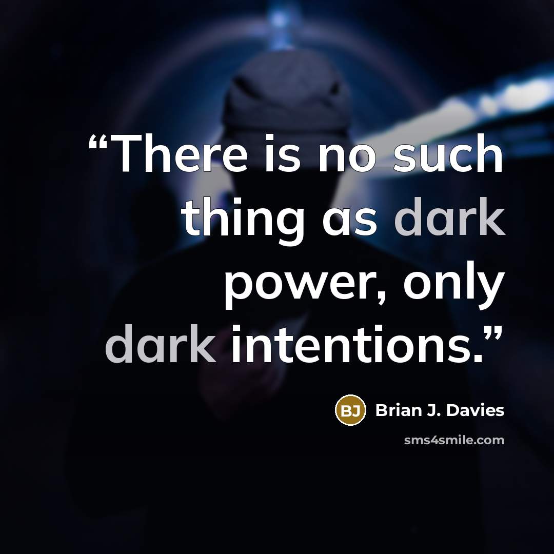 “There is no such thing as dark power, only dark intentions.” quote by Brian J. Davies