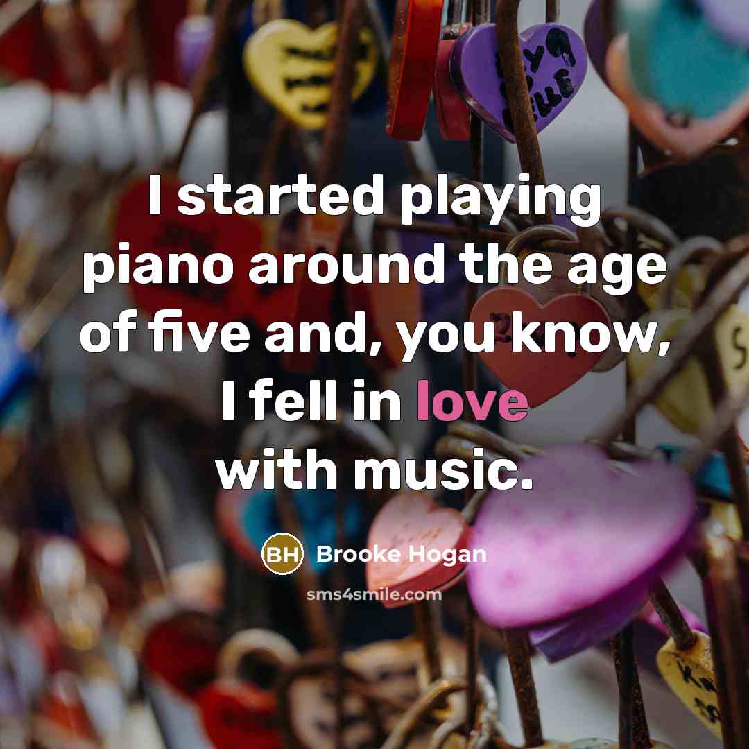 “I started playing piano around the age of five and,…” quote by Brooke Hogan