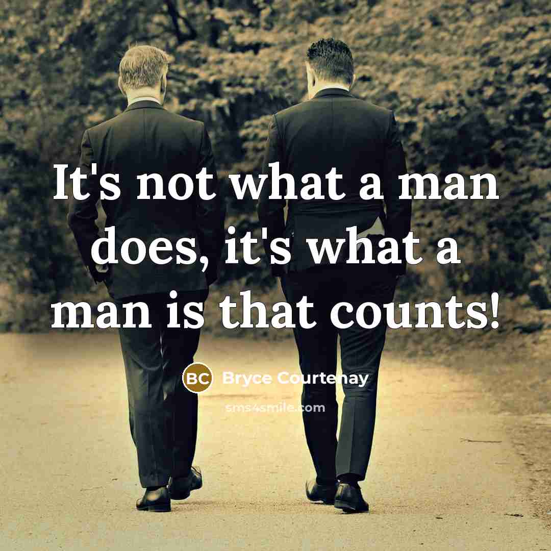 “It's not what a man does, it's what a man…” quote by Bryce Courtenay