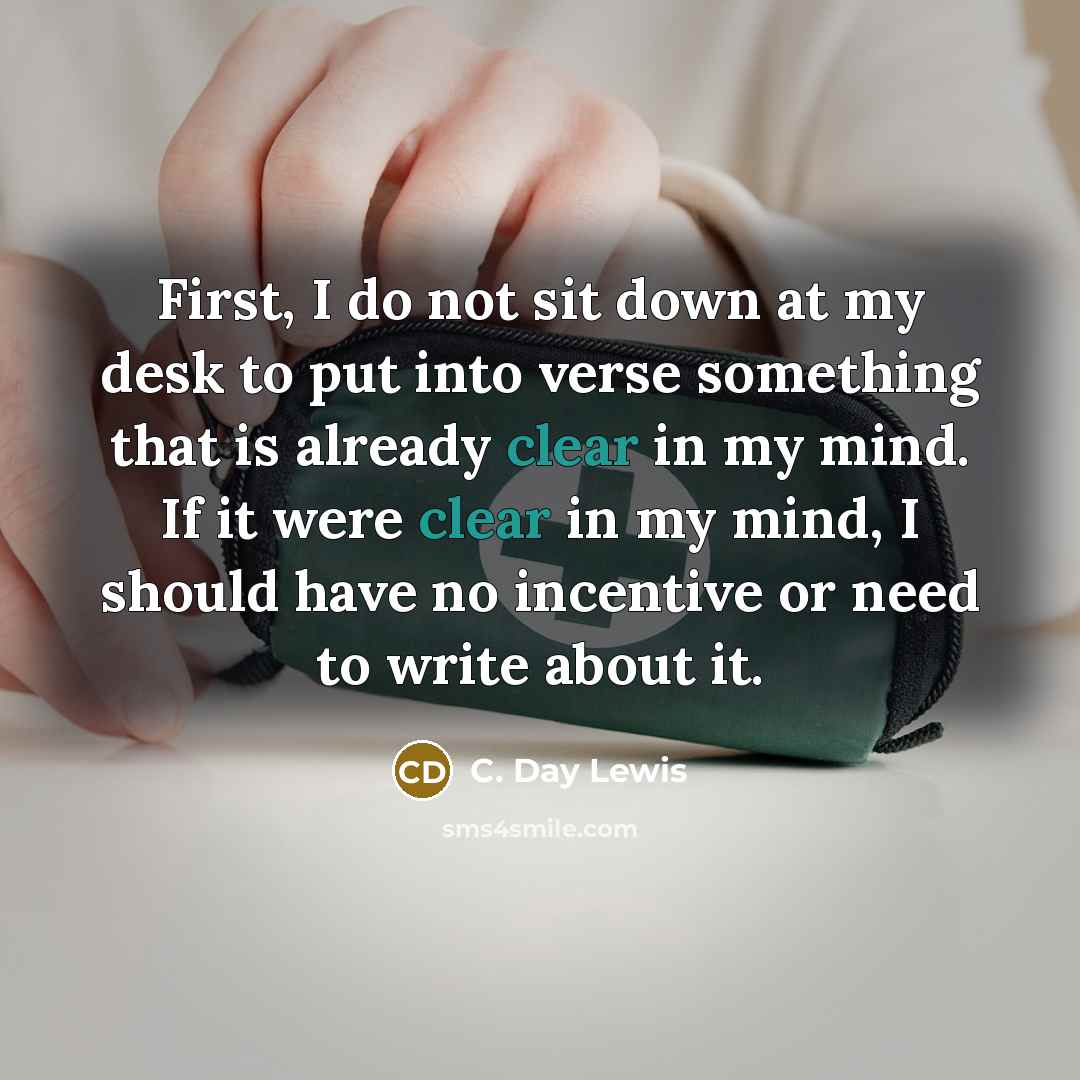 “First, I do not sit down at my desk to…” quote by C. Day Lewis