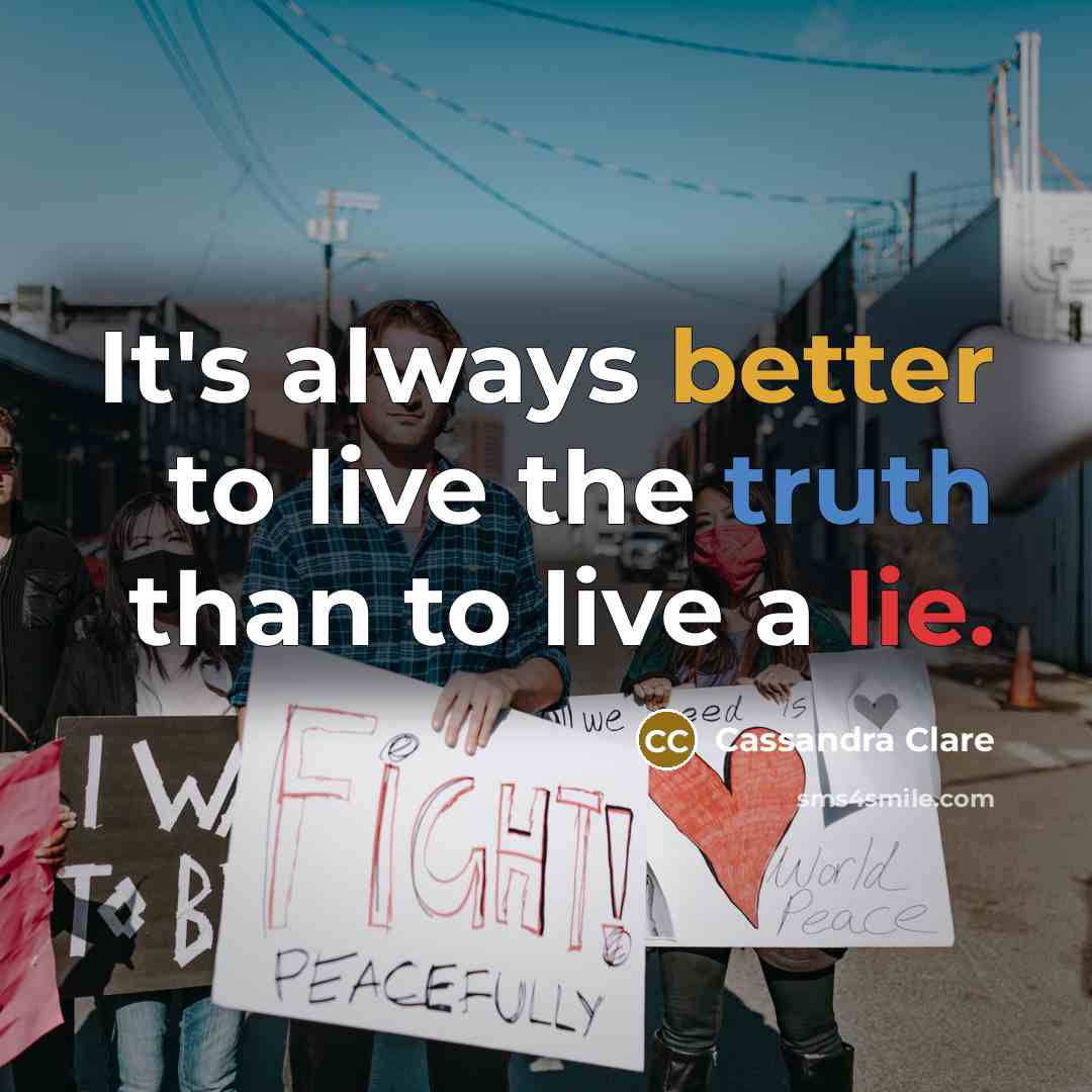 “It's always better to live the truth than to live a lie.” quote by Cassandra Clare