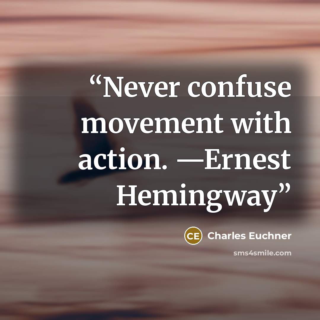 “Never confuse movement with action. —Ernest Hemingway” quote by Charles Euchner