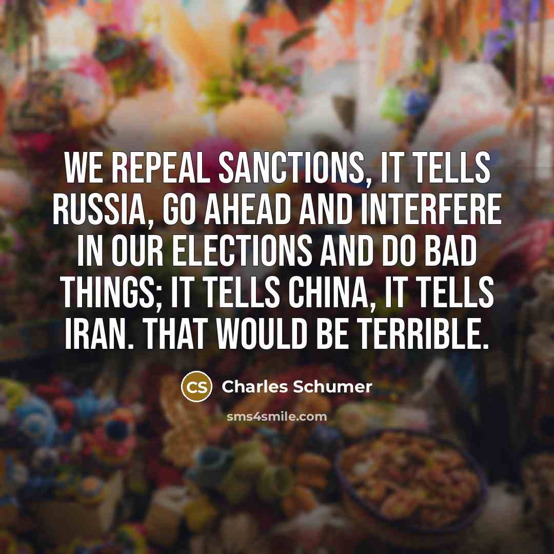 “We repeal sanctions, it tells Russia, go ahead and interfere…” quote by Charles Schumer