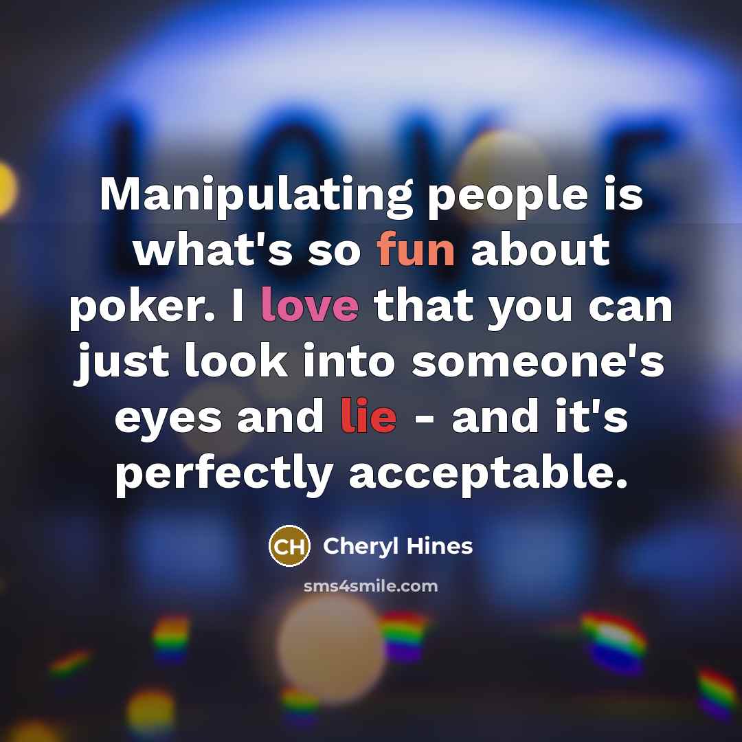 “Manipulating people is what's so fun about poker. I love…” quote by Cheryl Hines