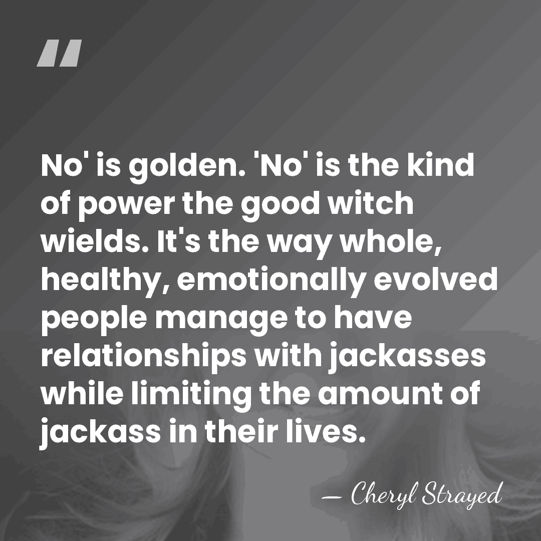 No' is golden. 'No' is the kind of power the good witch&hellip; - Cheryl Strayed