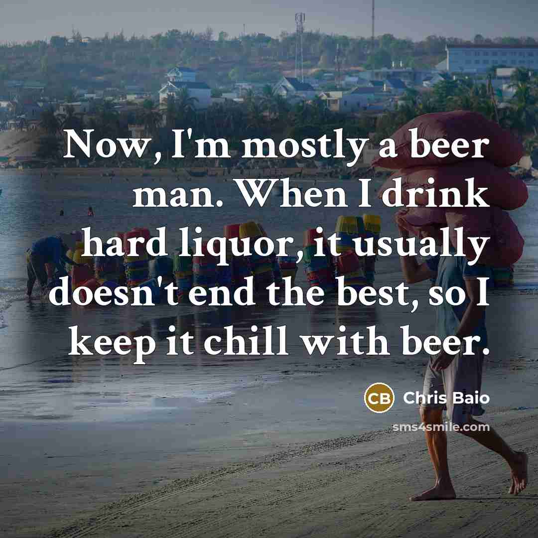 “Now, I'm mostly a beer man. When I drink hard…” quote by Chris Baio
