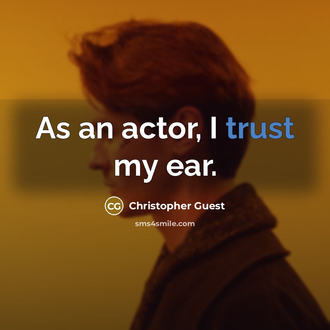 “As an actor, I trust my ear.…” quote by Christopher Guest