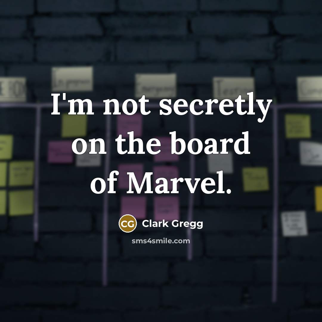 “I'm not secretly on the board of Marvel.…” quote by Clark Gregg