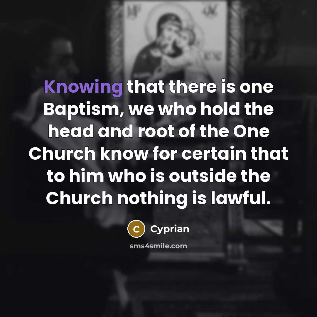 “Knowing that there is one Baptism, we who hold the…” quote by Cyprian