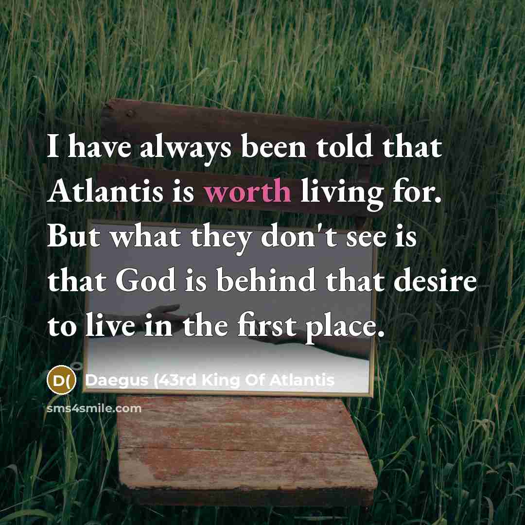 “I have always been told that Atlantis is worth living…” quote by Daegus (43rd King Of Atlantis