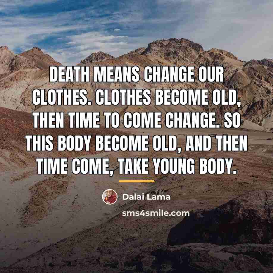 “Death means change our clothes. Clothes become old, then time…” quote by Dalai Lama