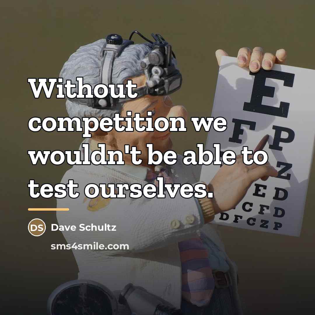 “Without competition we wouldn't be able to test ourselves.…” quote by Dave Schultz