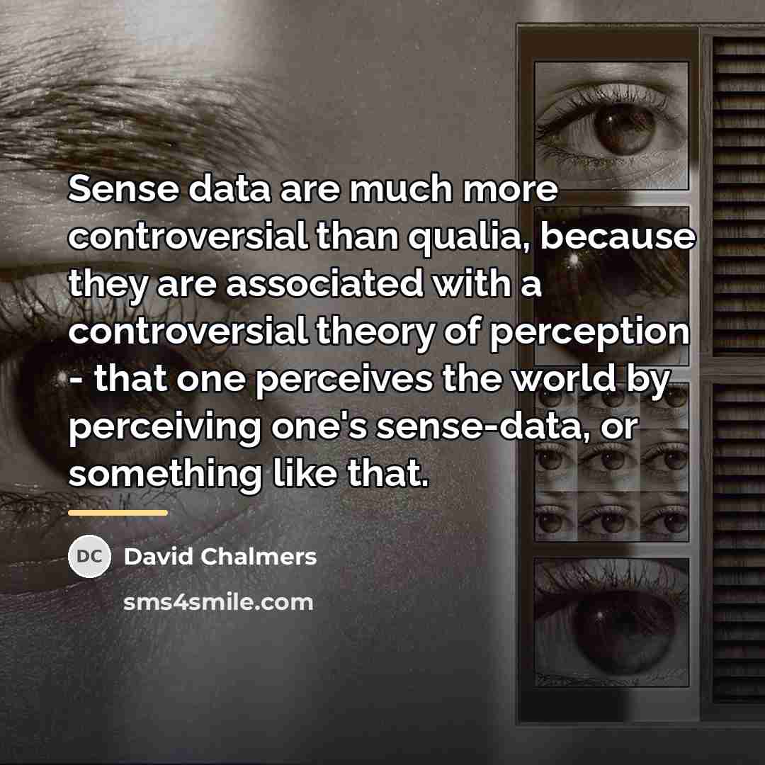 “Sense data are much more controversial than qualia, because they…” quote by David Chalmers
