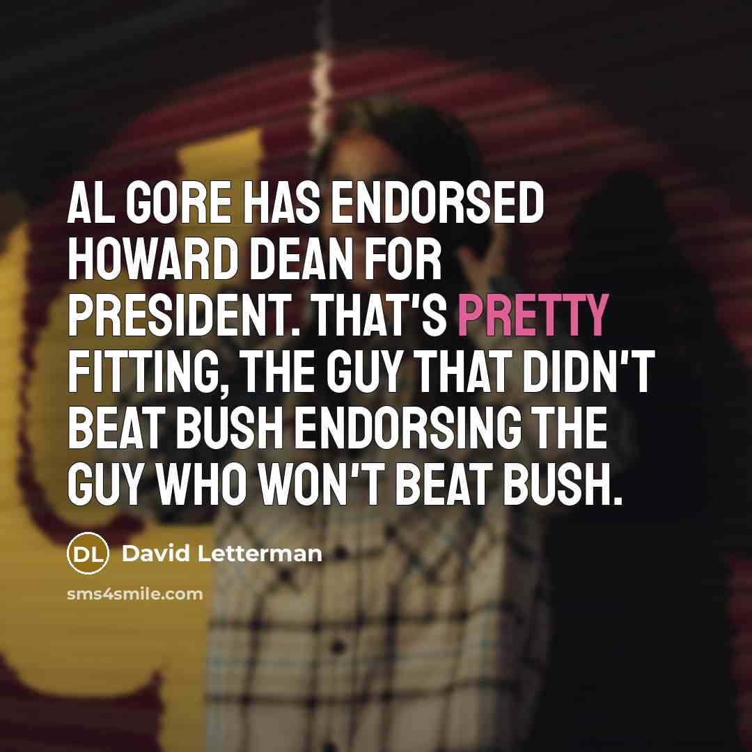 “Al Gore has endorsed Howard Dean for president. That's pretty…” quote by David Letterman