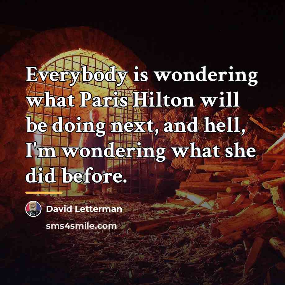 “Everybody is wondering what Paris Hilton will be doing next,…” quote by David Letterman