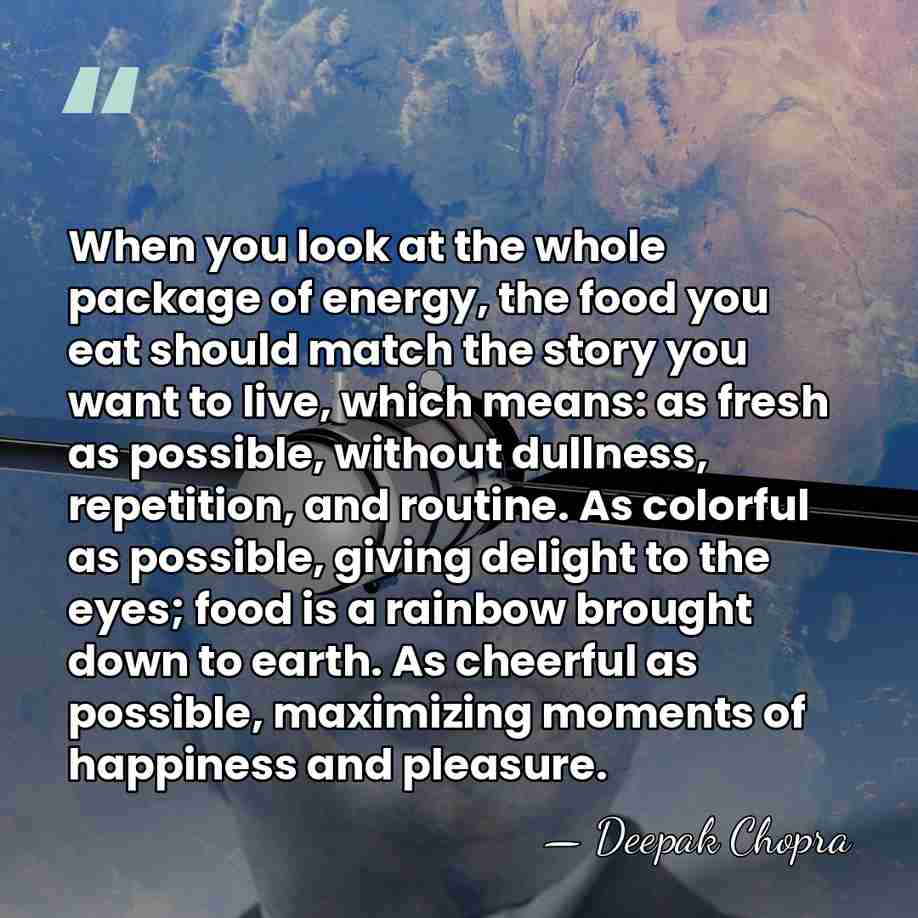 When you look at the whole package of energy, the food you&hellip; - Deepak Chopra
