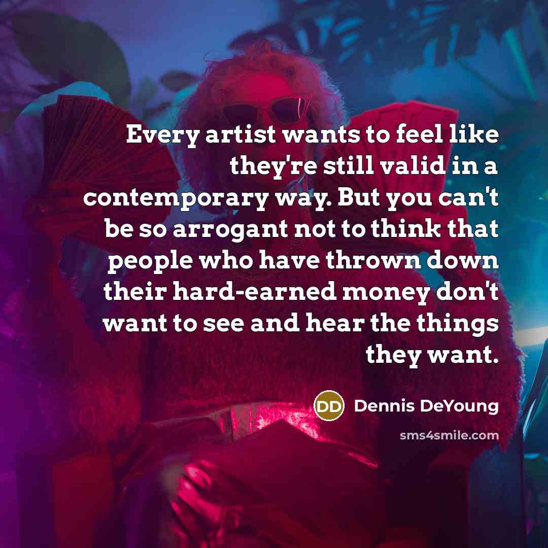“Every artist wants to feel like they're still valid in…” quote by Dennis DeYoung