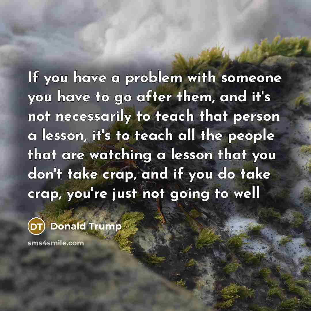 “If you have a problem with someone you have to…” quote by Donald Trump
