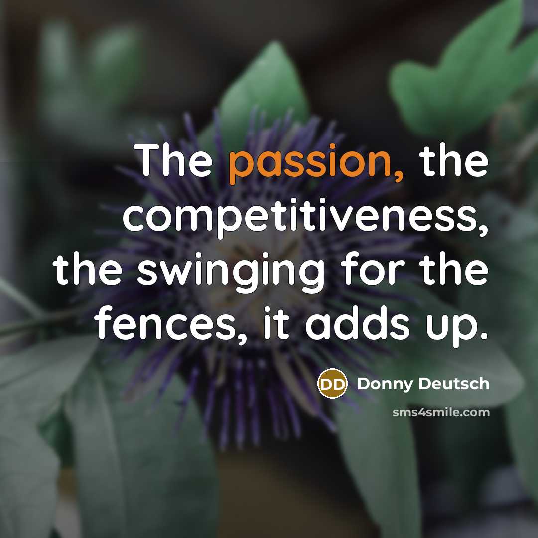 “The passion, the competitiveness, the swinging for the fences, it…” quote by Donny Deutsch