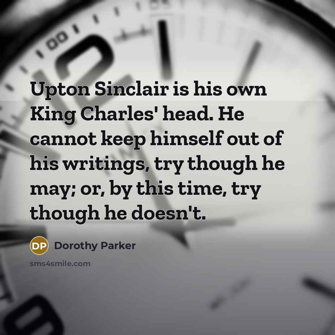 “Upton Sinclair is his own King Charles' head. He cannot…” quote by Dorothy Parker
