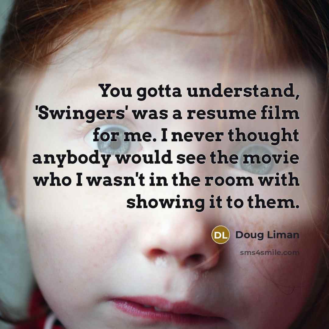 “You gotta understand, 'Swingers' was a resume film for me.…” quote by Doug Liman