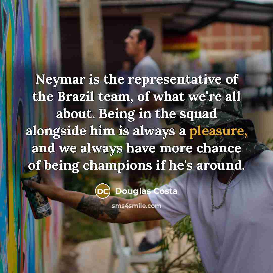 “Neymar is the representative of the Brazil team, of what…” quote by Douglas Costa