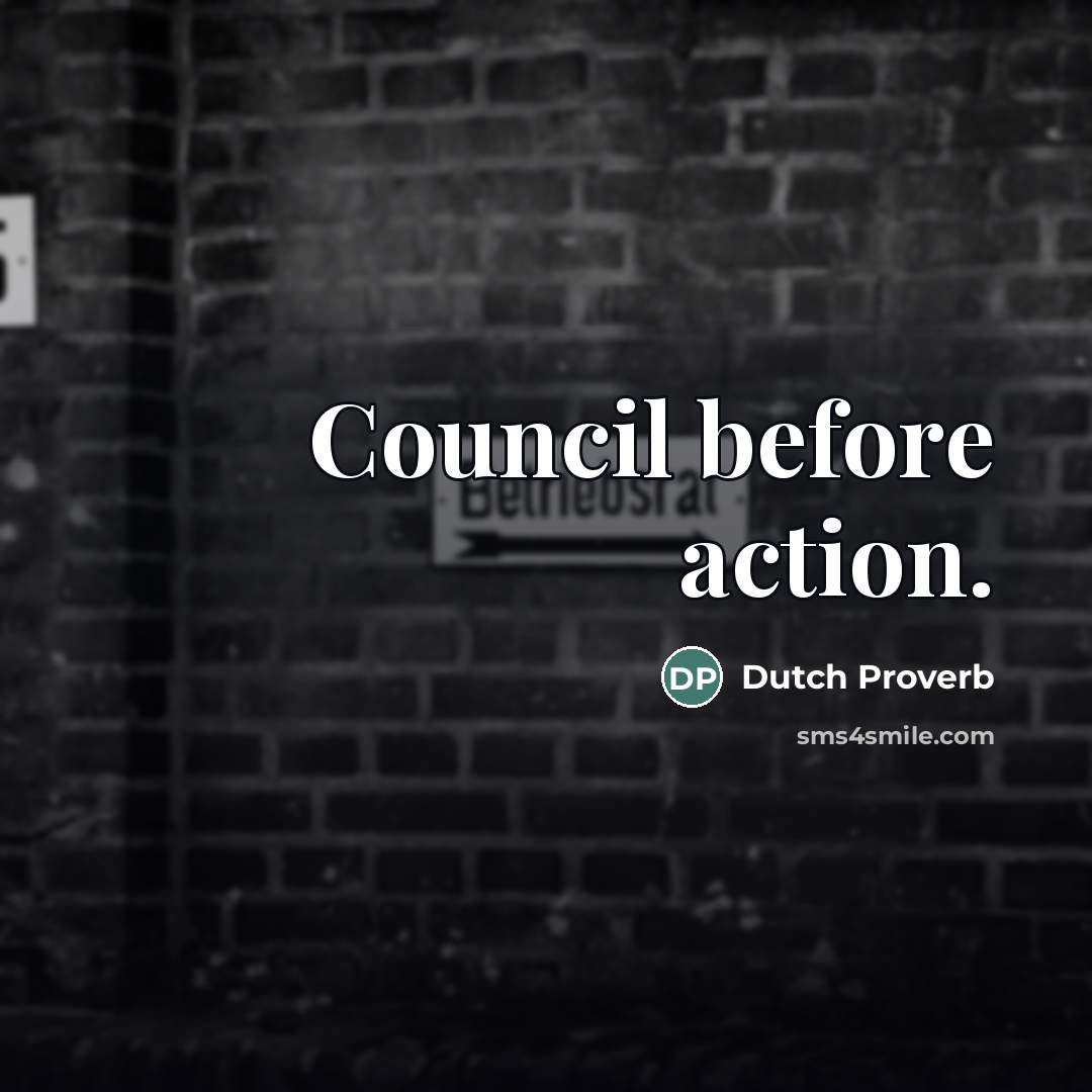 “Council before action.…” quote by Dutch Proverb