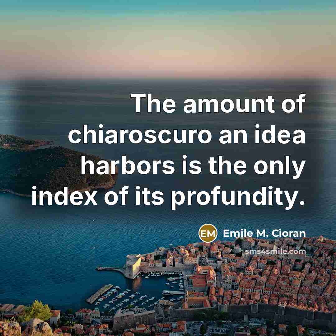 “The amount of chiaroscuro an idea harbors is the only…” quote by Emile M. Cioran