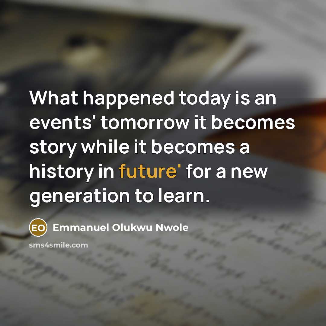 “What happened today is an events' tomorrow it becomes story…” quote by Emmanuel Olukwu Nwole