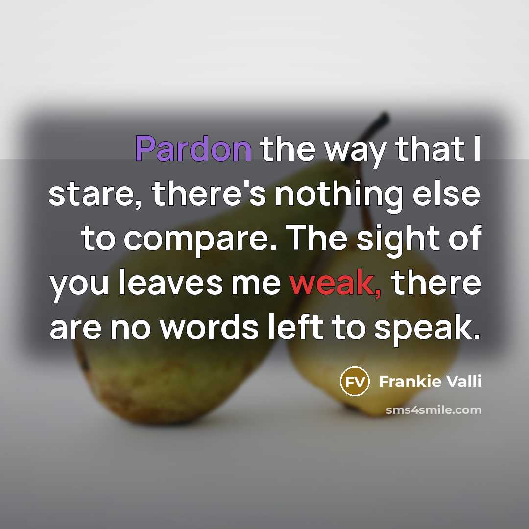 “Pardon the way that I stare, there's nothing else to…” quote by Frankie Valli
