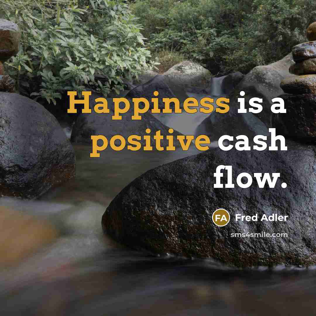 “Happiness is a positive cash flow.” quote by Fred Adler