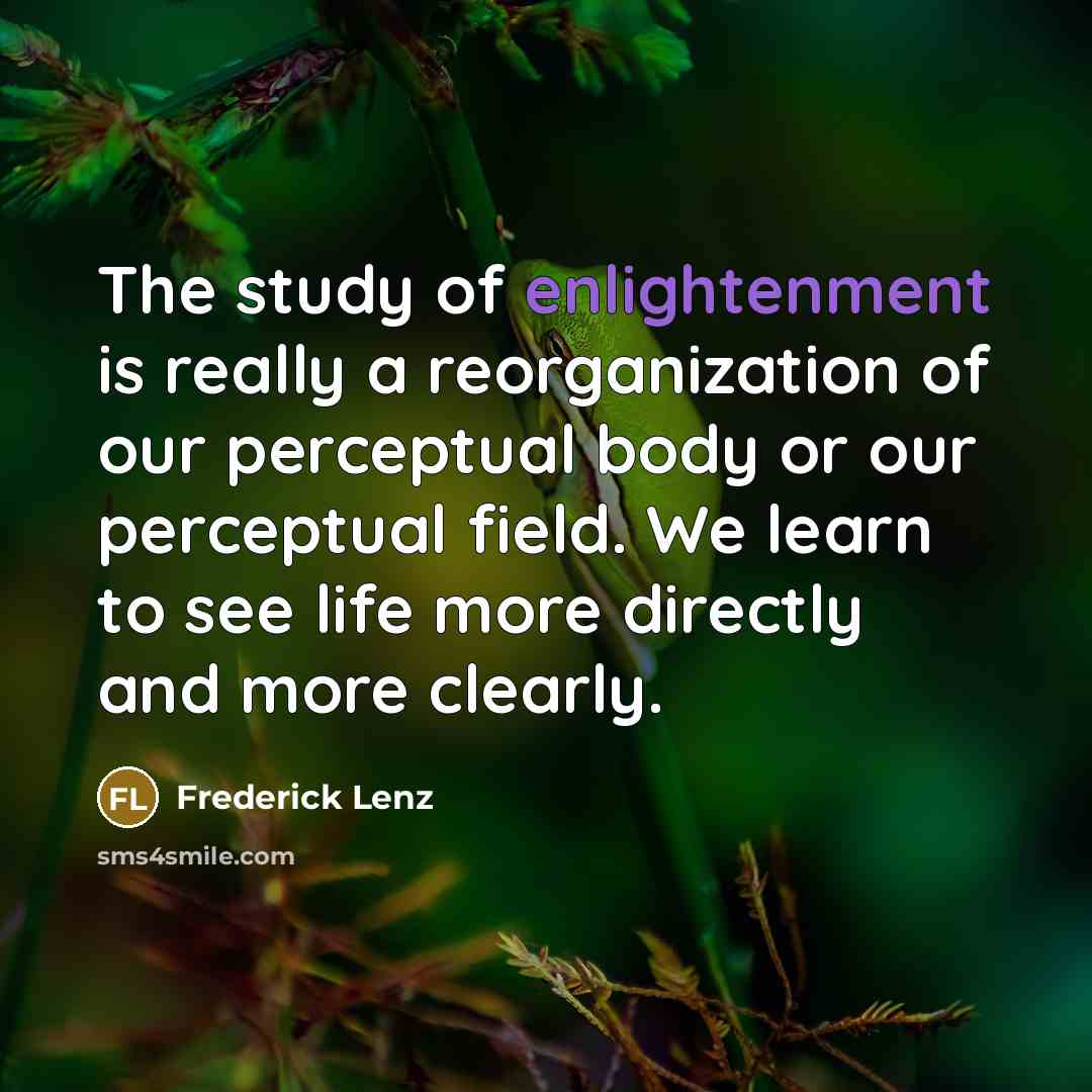 “The study of enlightenment is really a reorganization of our…” quote by Frederick Lenz