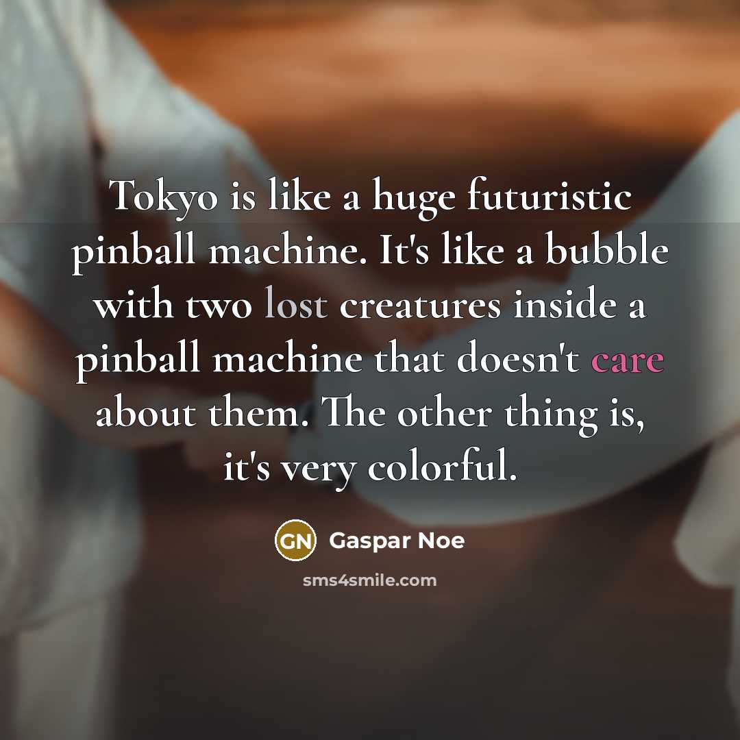 “Tokyo is like a huge futuristic pinball machine. It's like…” quote by Gaspar Noe