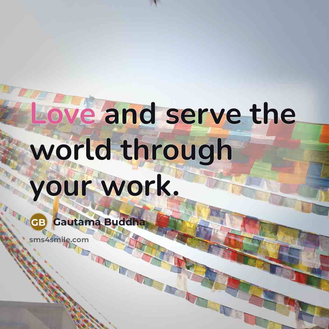 “Love and serve the world through your work.…” quote by Gautama Buddha
