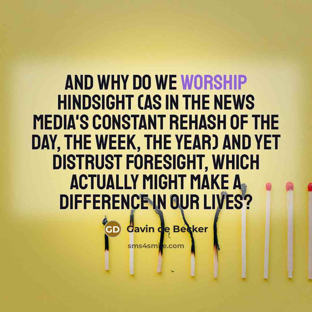 “And why do we worship hindsight (as in the news…” quote by Gavin de Becker