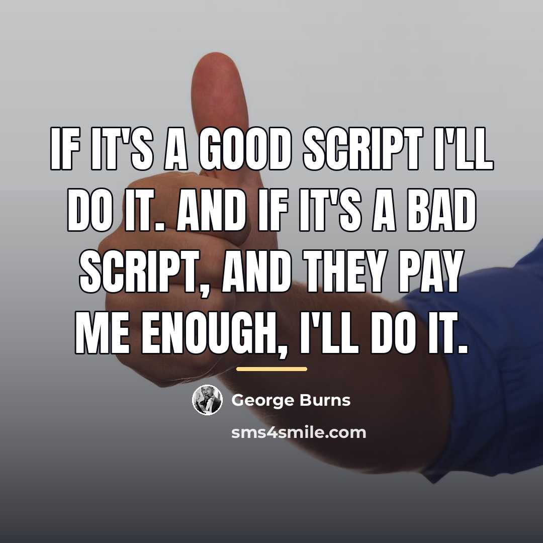 “If it's a good script I'll do it. And if…” quote by George Burns