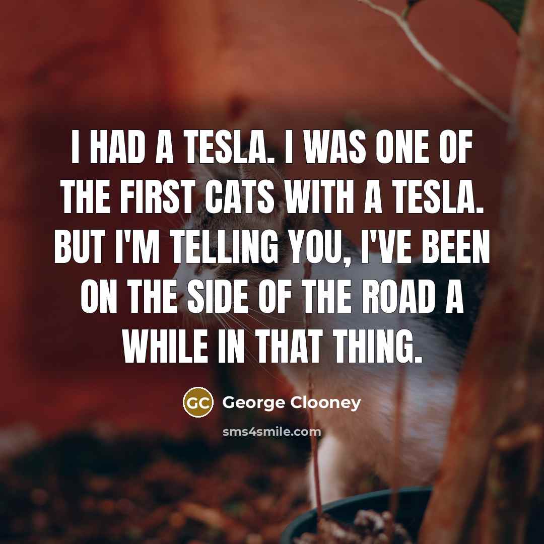 “I had a Tesla. I was one of the first…” quote by George Clooney