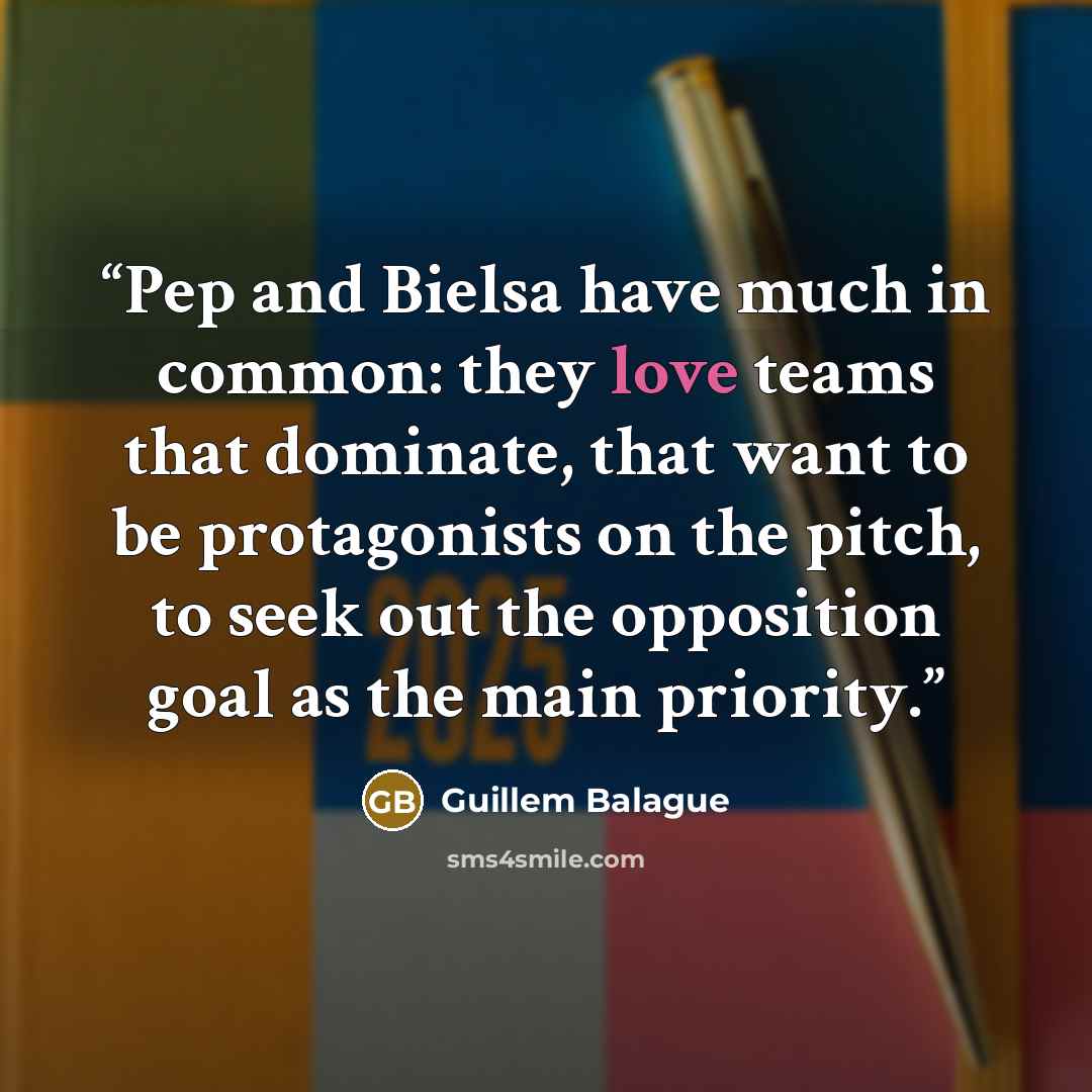 “Pep and Bielsa have much in common: they love teams that dominate, that want to be protagonists on the pitch, to seek out the opposition goal as the main priority.” quote by Guillem Balague
