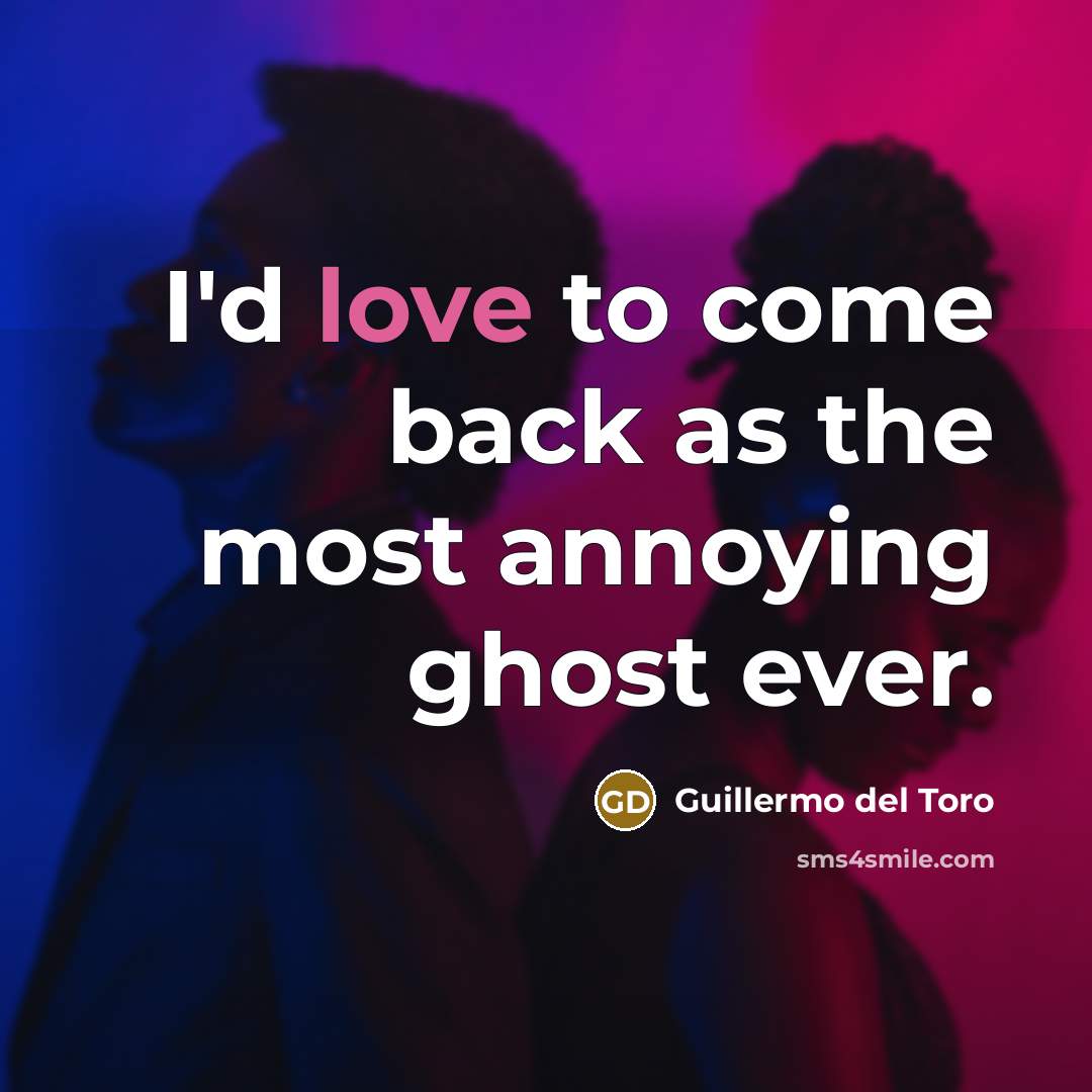 “I'd love to come back as the most annoying ghost…” quote by Guillermo del Toro