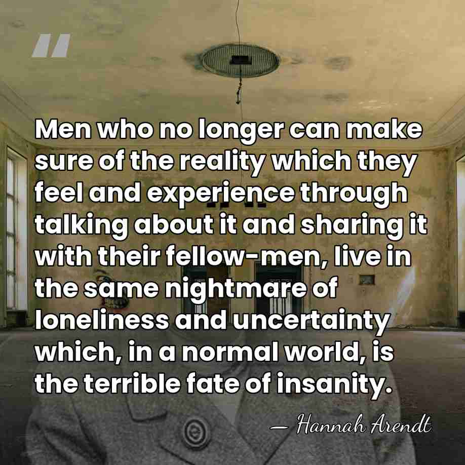 Men who no longer can make sure of the reality which they&hellip; - Hannah Arendt