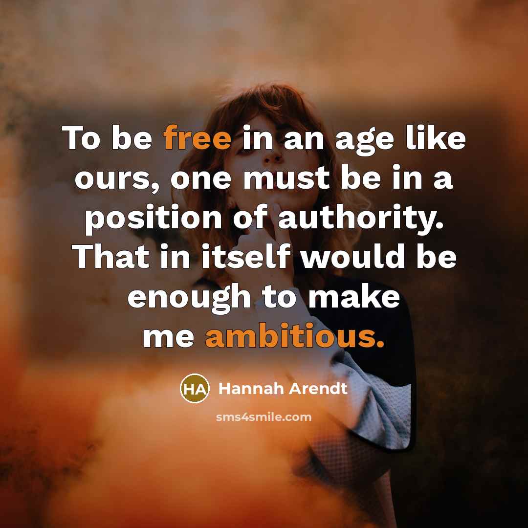 “To be free in an age like ours, one must…” quote by Hannah Arendt