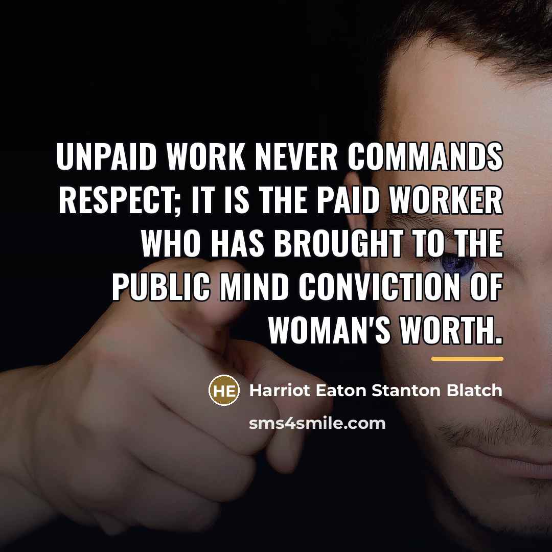 “Unpaid work never commands respect; it is the paid worker…” quote by Harriot Eaton Stanton Blatch
