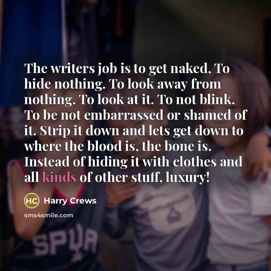 “The writers job is to get naked, To hide nothing.…” quote by Harry Crews