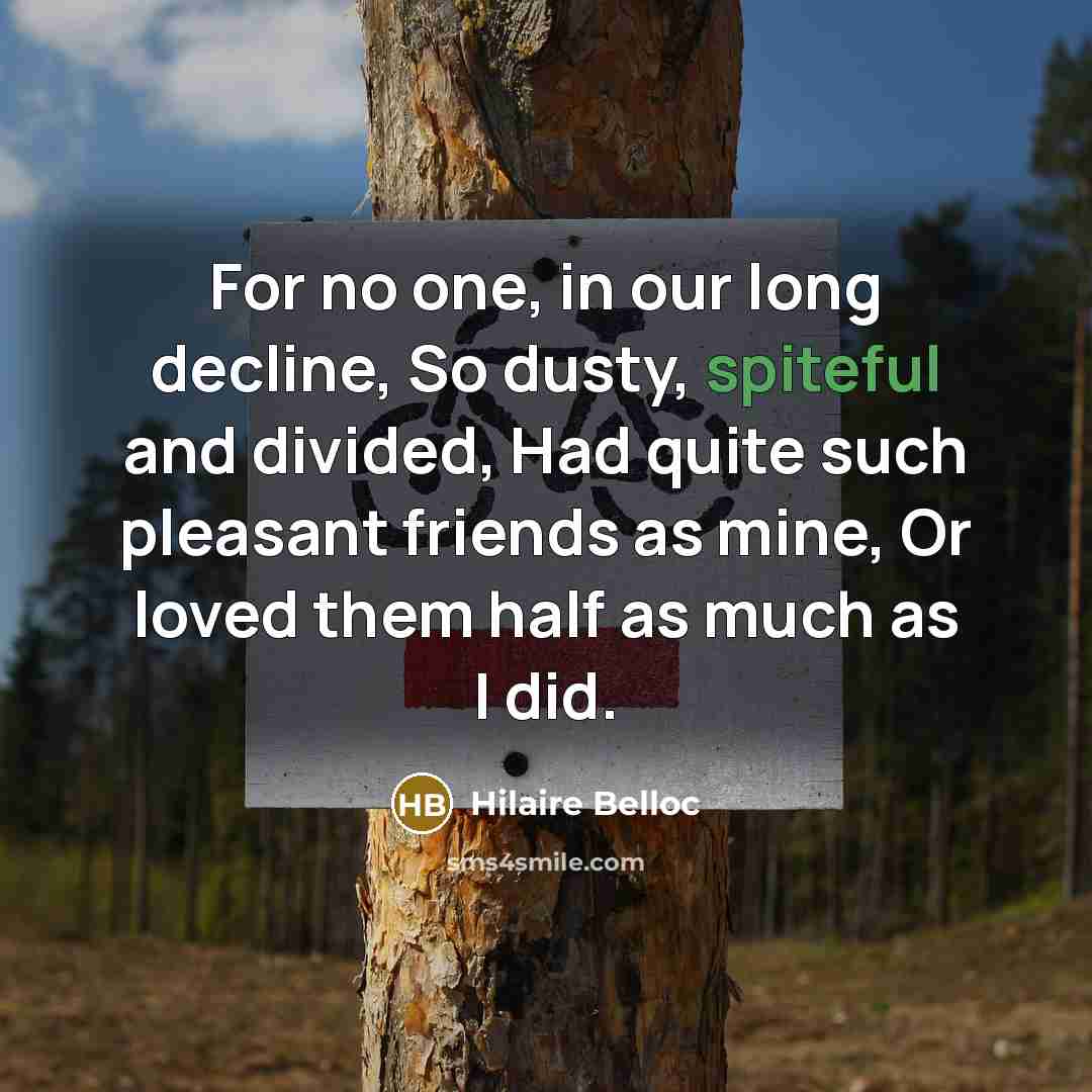 “For no one, in our long decline, So dusty, spiteful…” quote by Hilaire Belloc