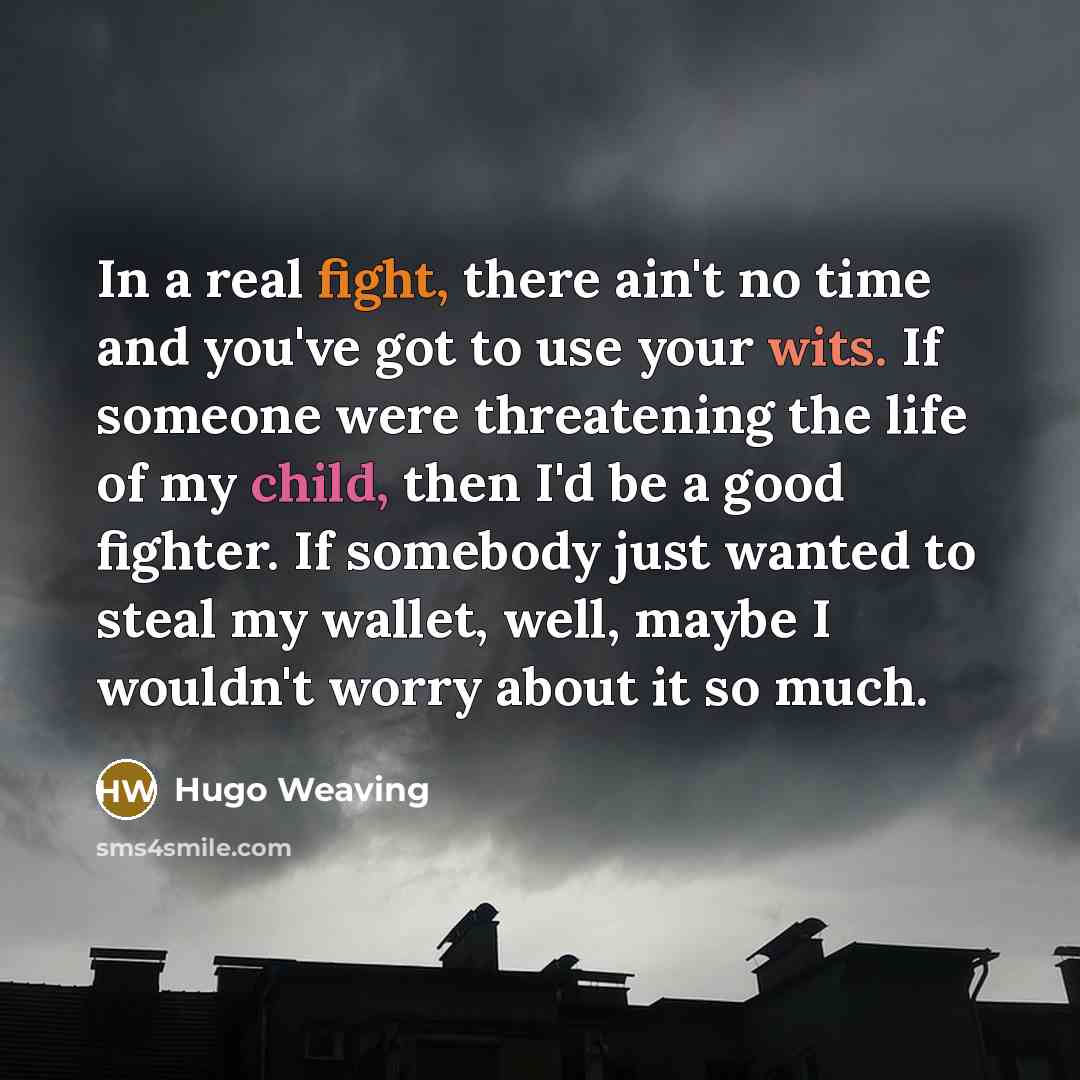 “In a real fight, there ain't no time and you've…” quote by Hugo Weaving