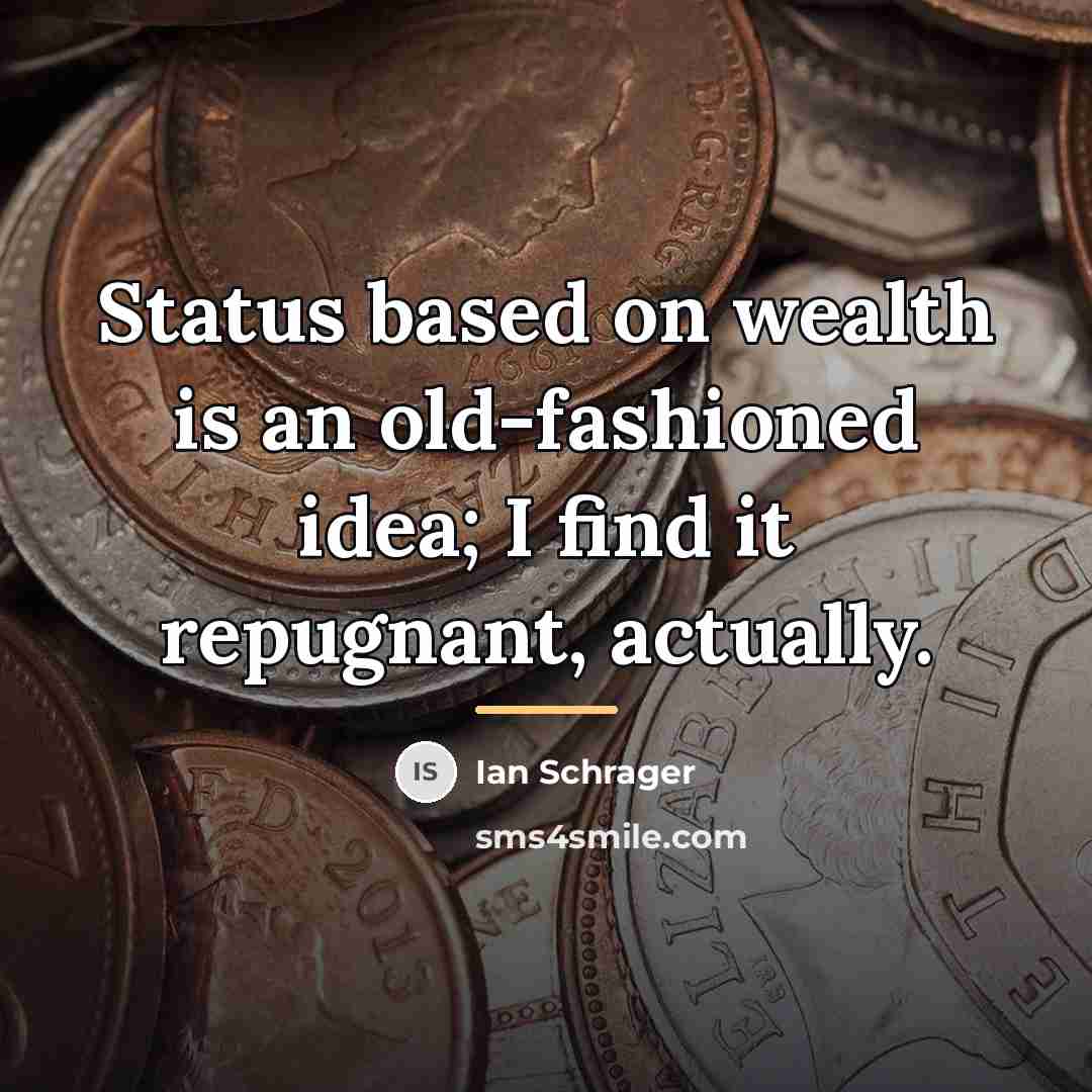 “Status based on wealth is an old-fashioned idea; I find…” quote by Ian Schrager