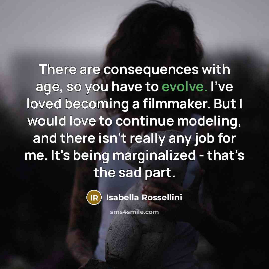 “There are consequences with age, so you have to evolve.…” quote by Isabella Rossellini